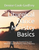 Liturgical Dance Ministry Basics: Lesson Plan for Establishing and Maintaining an Effective Dance Ministry B08RKKBFD2 Book Cover