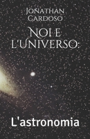 Noi e l'Universo: L'astronomia B08W7SPM6K Book Cover