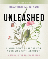 Unleashed - Women's Bible Study Leader Guide: Living Gods Purpose for Your Life with Abandon 1791017878 Book Cover