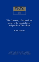 The Anatomy of Superstition: A Study of the Historical Theory and Practice of Pierre Bayle (Studies on Voltaire) 0729403726 Book Cover