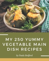 My 250 Yummy Vegetable Main Dish Recipes: More Than a Yummy Vegetable Main Dish Cookbook B08GRKFPXL Book Cover
