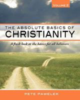 The Absolute Basics of Christianity: A Fresh Look at the Basics for All Believers 0982937210 Book Cover
