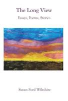 The Long View: Essays, Poems, Stories 0991490762 Book Cover