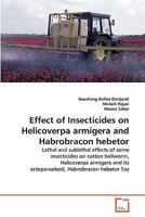Effect of Insecticides on Helicoverpa armigera and Habrobracon hebetor 3639273656 Book Cover