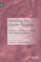 Unveiling the Gender Paradox: Dynamics of Power, Sexuality and Property in Kerala 3031096983 Book Cover