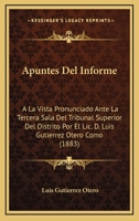 Apuntes Del Informe: A La Vista Pronunciado Ante La Tercera Sala Del Tribunal Superior Del Distrito Por El Lic. D. Luis Gutierrez Otero Como (1883) 1160304297 Book Cover