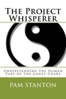 The Project Whisperer: Understanding the Human Part of the Gantt Chart 0983165300 Book Cover