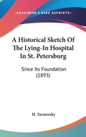 A Historical Sketch Of The Lying-In Hospital In St. Petersburg: Since Its Foundation 1120119049 Book Cover