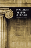 The Death of the Soul: Critical Essays on the University 1546779426 Book Cover