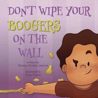 Don't Wipe Your Boogers on the Wall 1732963010 Book Cover