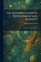 The Interpretation of Development and Heredity: A Study in Biological Method 1025742540 Book Cover