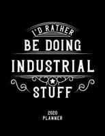 I'd Rather Be Doing Industrial Stuff 2020 Planner: Industrial Fan 2020 Planner, Funny Design, 2020 Planner for Industrial Lover, Christmas Gift for Industrial Lover 1678598100 Book Cover