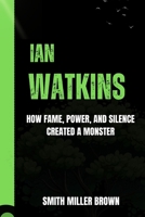 Ian Watkins: How Fame, Power, and Silence Created a Monster B0FWKDD4QF Book Cover