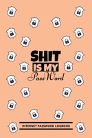 Shit Is My Password: Internet Password Logbook, internet password organizer, To Protect Usernames and E-Mails passwords, small 6" x 9" 1653165987 Book Cover