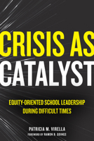 Crisis as Catalyst: Equity-Oriented School Leadership During Difficult Times 1682539733 Book Cover