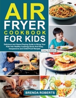 Air Fryer Cookbook for Kids: Delicious and Game-Playing Guide to Bring Your Kids Into Healthy Cooking Quick And Easy, Inexpensive and Child-Proof Recipes [Grey Edition] 1802515615 Book Cover