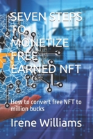 SEVEN STEPS TO MONETIZE FREE EARNED NFT: How to convert free NFT to million bucks B0BGNF9FGS Book Cover