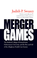 Merger Games: The Medical College of Pennsylvania, Hahnemann University, and the Rise and Fall of the Allegheny Healthcare System 143990717X Book Cover