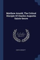 Matthew Arnold, The Critical Disciple Of Charles Augustin Sainte-beuve... 1377162265 Book Cover