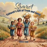 Shavuot: Yahweh’s Gift of Truth and Spirit (Yahweh’s Rhythms & Reminders) 1967834261 Book Cover