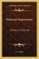 Maternal Impressions: A Study In Child Life 1162961554 Book Cover