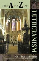 The A to Z of Lutheranism (A to Z Guide Series) 0810856093 Book Cover