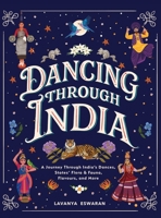 Dancing Through India: A Journey Across All the States and the Union Territories to Discover India’s Dances, Food, Flora, Fauna, and More 1971245011 Book Cover