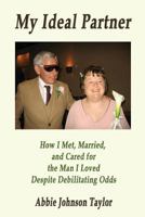 My Ideal Partner: How I Met, Married, And Cared For The Man I Loved Despite Debilitating Odds 1535028971 Book Cover