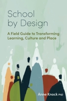 School by Design: A Field Guide to Transforming Learning, Culture and Place 1923403281 Book Cover