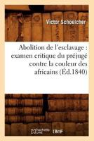 Abolition de L'Esclavage: Examen Critique Du Pra(c)Juga(c) Contre La Couleur Des Africains (A0/00d.1840) 2012634516 Book Cover