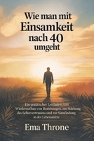 Wie man mit Einsamkeit nach 40 umgeht: Ein praktischer Leitfaden zum Wiederaufbau von Verbindungen und zur Suche nach einem Sinn in der Lebensmitte (German Edition) B0FNCVXFMM Book Cover