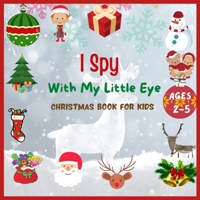 I Spy With My Little Eye Christmas Book For Kids Ages 2-5: Can You Find Santa, Snowman and Reindeer? A Fun Interactive Xmas Guessing Game For Toddler and Preschool B08NX4NTS6 Book Cover