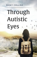 Through Autistic Eyes 1399907662 Book Cover