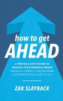 How to Get Ahead: A Proven 6-Step System to Unleash Your Personal Brand and Build a World-Class Network so Opportunities Come to You 1799761924 Book Cover