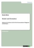 Kinder und Fernsehen: Einfluss des Fernsehens auf den Erwerb kommunikativer F�higkeiten im Kindesalter 3656224021 Book Cover