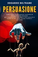 Persuasione: Come usare le pi� potenti tecniche di manipolazione mentale per convincere le persone e farti dire di s� anche se hai torto... A tuo rischio e pericolo! B08MSSDF6T Book Cover