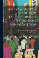 An Examination Of The New Tariff Proposed By The Hon. Henry Baldwin 1022603493 Book Cover
