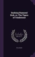 Dashing Diamond Dick, or, the Tigers of Tombstone 1341481514 Book Cover