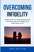 Overcoming Infidelity: Guidance for Couples Dealing with the Aftermath of Infidelity and Rebuilding Trust B0DPC6WGND Book Cover
