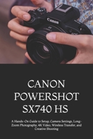 CANON POWERSHOT SX740 HS FOR BEGINNERS AND EVERYDAY PHOTOGRAPHERS: A Hands-On Guide to Setup, Camera Settings, Long-Zoom Photography, 4K Video, Wireless Transfer, and Creative Shooting B0HGBBY7YX Book Cover