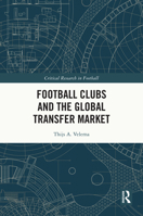 Football Clubs and the Global Transfer Market (Critical Research in Football) 1032590912 Book Cover