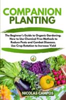 Companion Planting: The Beginner's Guide to Organic Gardening. How to Use Chemical Free Methods to Reduce Pests and Combat Diseases. Use Crop Rotation to Increase Yield 1801864802 Book Cover