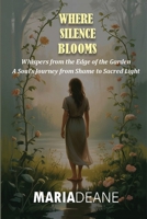 Where Silence Blooms: Whispers from the Edge of the Garden 1807770478 Book Cover