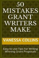 50 Mistakes Grant Writers Make: Easy to Use Tips for Writing Winning Grant Proposals 1494342308 Book Cover