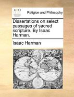 Dissertations on select passages of sacred scripture. By Isaac Harman. 1171091346 Book Cover