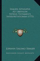 Semleri Apparatus Ad Liberalem Veteris Testamenti Interpretationem (1773) 1166055434 Book Cover