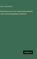 Experiences sur les roues hydrauliques a axe vertical appelees turbines (French Edition) 3385094038 Book Cover