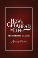How to Get Ahead in Life: Hidden Secrets of the Rich 1480919748 Book Cover