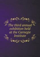 The Third Annual Exhibition Held at the Carnegie Institute 1140467980 Book Cover