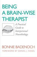 Being a Brain-Wise Therapist: A Practical Guide to Interpersonal Neurobiology 0393705544 Book Cover